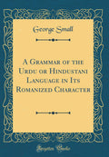 A Grammar of the Urdu or Hindustani Language in Its Romanized Character (Classic Reprint)