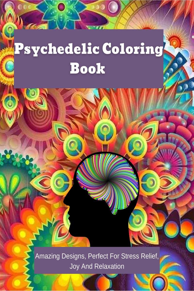 Psychedelic Coloring Book : Amazing Designs, Perfect For Stress Relief, Joy And Relaxation