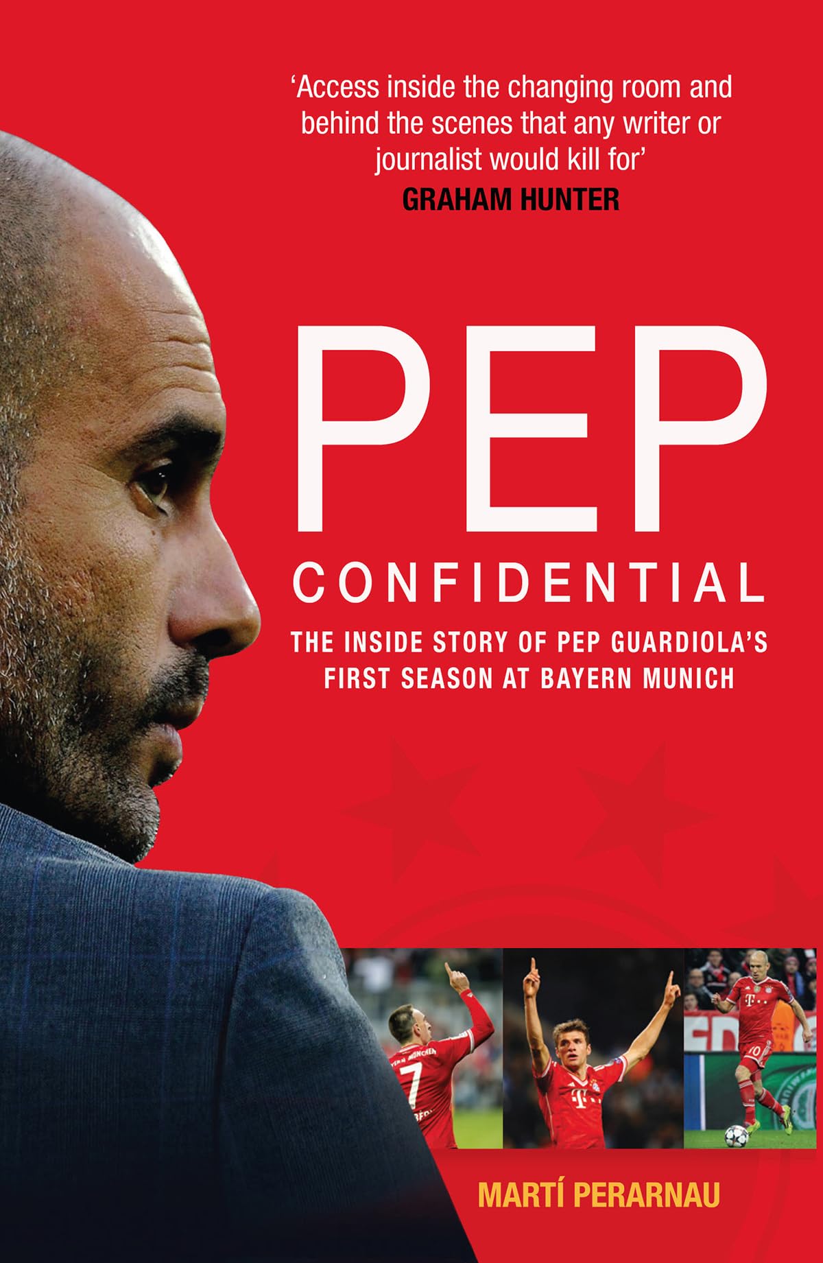 Pep Confidential: The Inside Story of Pep Guardiolas First Season at Bayern Munich