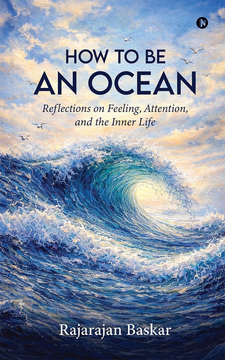 HOW TO BE AN OCEAN: Reflections on Feeling, Attention, and the Inner Life
