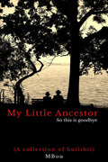 My Little Ancestor  So this is goodbye : A collection of bullshit