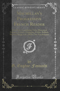 Macmillans Progressive French Reader, Vol. 1: First Year, Containing Tales, Historical Extracts, Letters, Dialogues, Fables, B