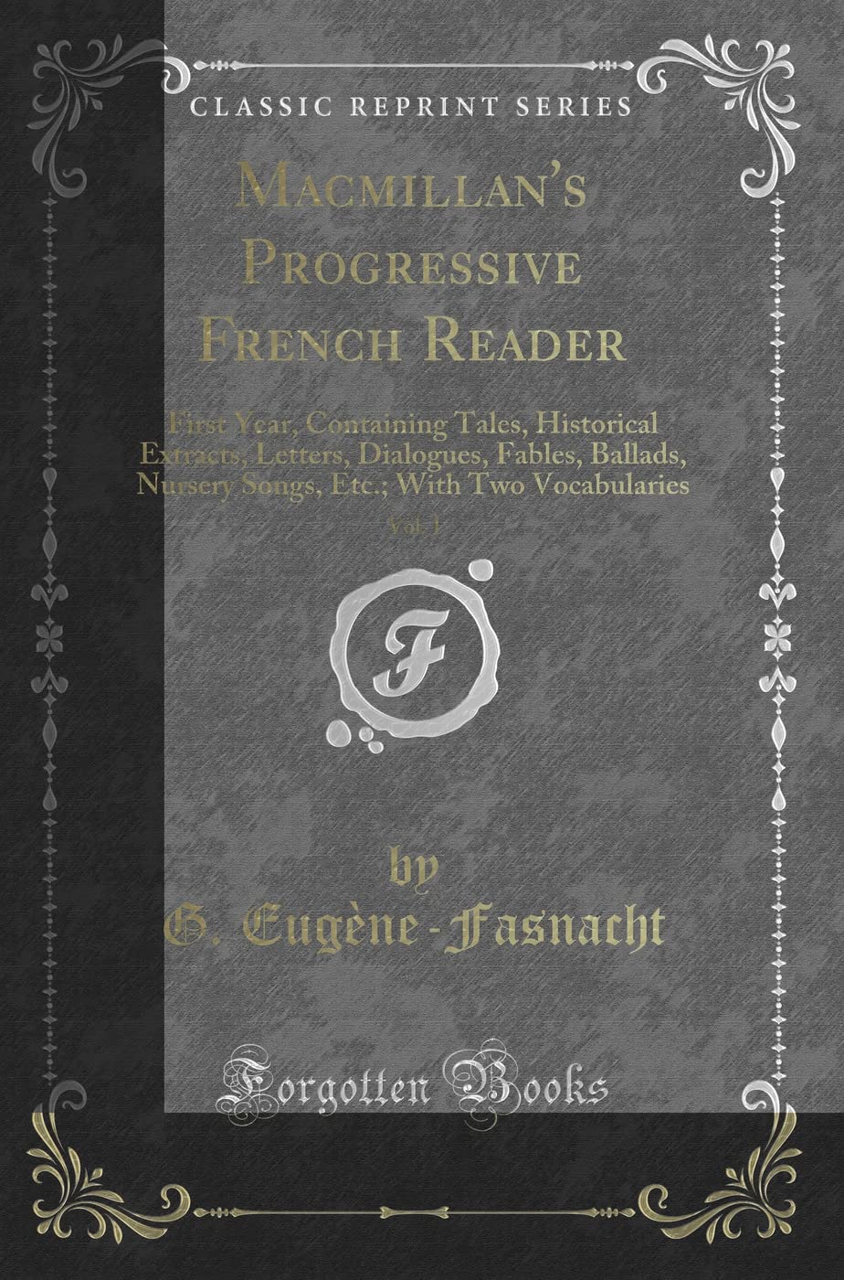Macmillans Progressive French Reader, Vol. 1: First Year, Containing Tales, Historical Extracts, Letters, Dialogues, Fables, B