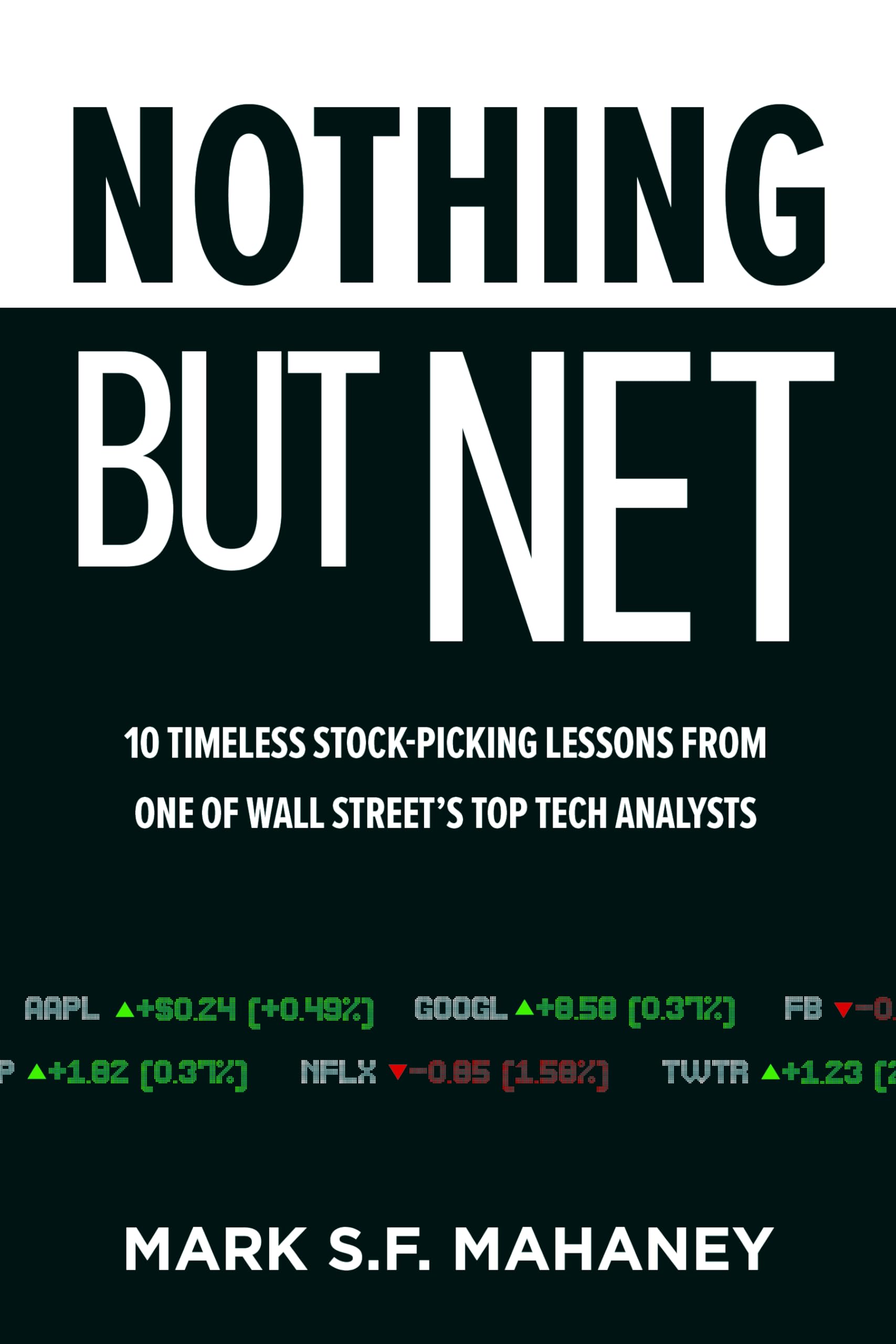 Nothing But Net: 10 Timeless StockPicking Lessons from One of Wall Streets Top Tech Analysts