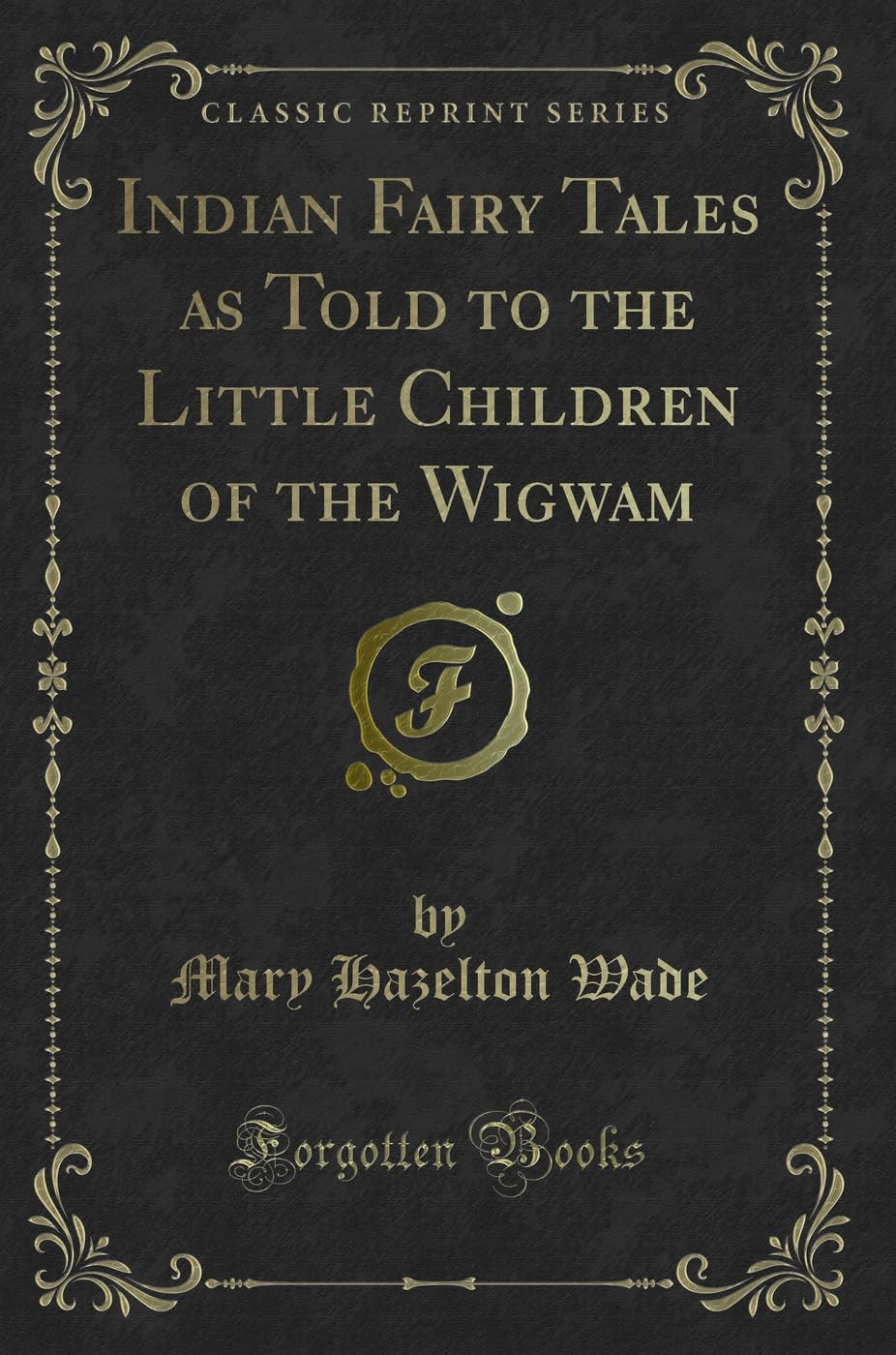 Indian Fairy Tales as Told to the Little Children of the Wigwam (Classic Reprint)