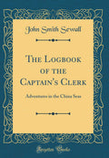 The Logbook of the Captains Clerk: Adventures in the China Seas (Classic Reprint)