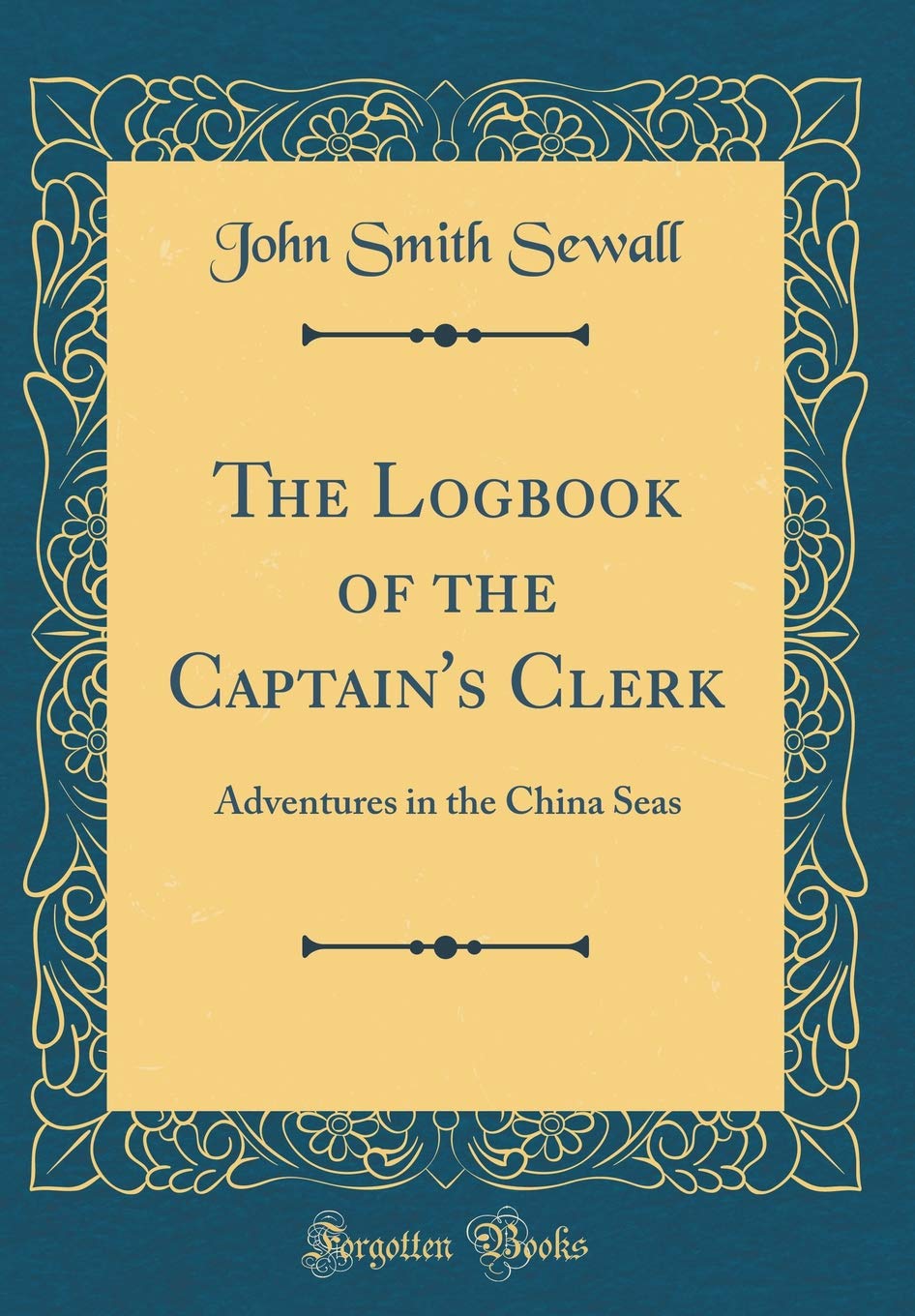 The Logbook of the Captains Clerk: Adventures in the China Seas (Classic Reprint)