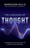 Napoleon Hills The Language of Thought: Leverage Your Thoughts to Achieve Your Desires (An Official Publication of the Napoleon