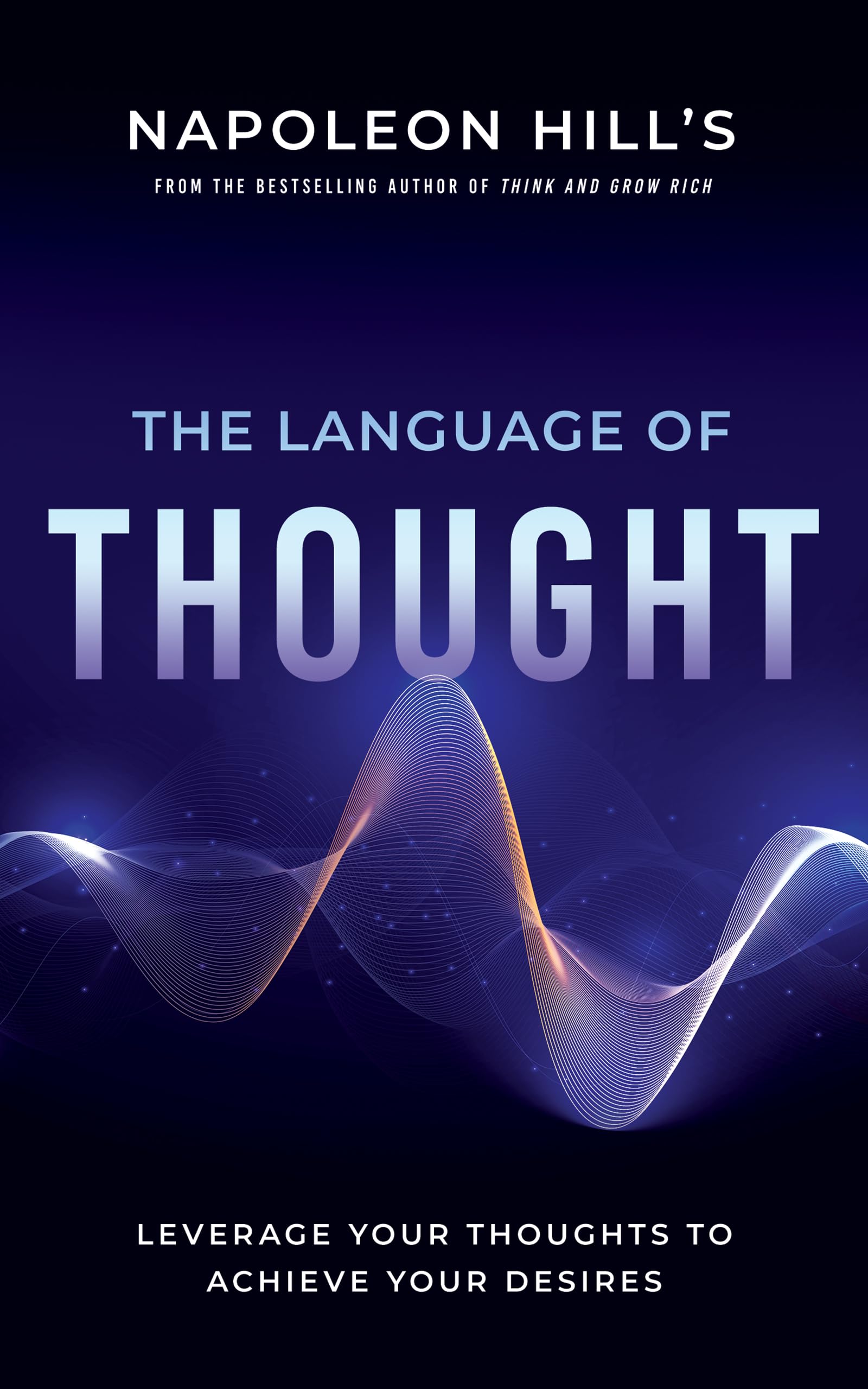 Napoleon Hills The Language of Thought: Leverage Your Thoughts to Achieve Your Desires (An Official Publication of the Napoleon