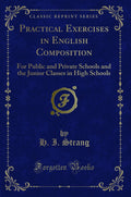 Practical Exercises in English Composition: For Public and Private Schools and the Junior Classes in High Schools (Classic Repri
