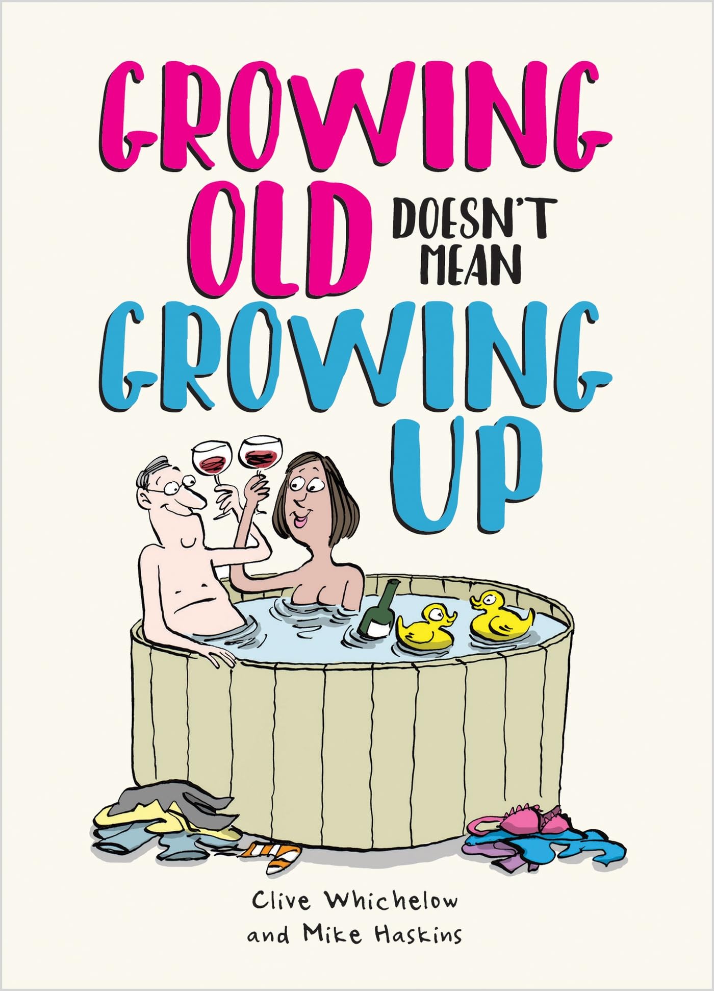 Growing Old Doesnt Mean Growing Up: Hilarious Life Advice for the Young at Heart
