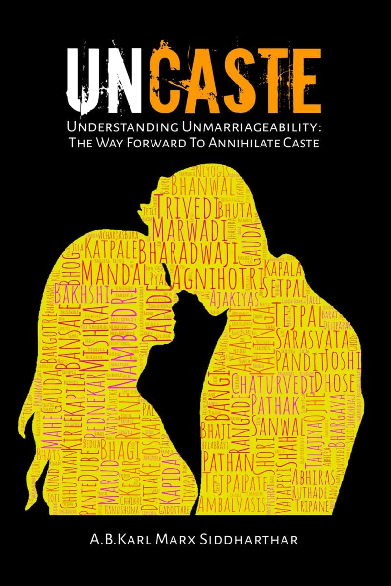 Uncaste : Understanding Unmarriageability: The Way Forward To Annihilate Caste