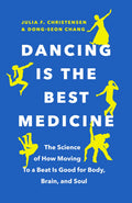 Dancing Is The Best Medicine: The Science Of How Moving To A Beat Is Good For Body, Brain, And Soul