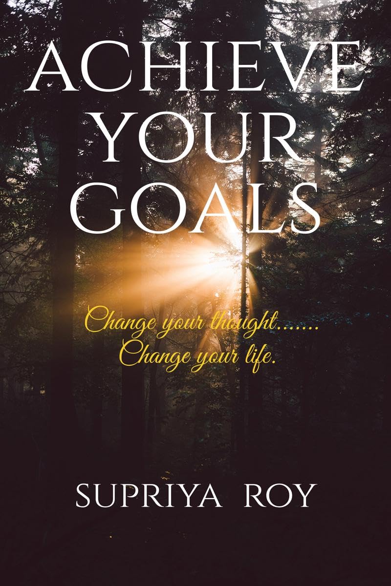 Achieve Your Goals : Change Your Thought Change Your Life