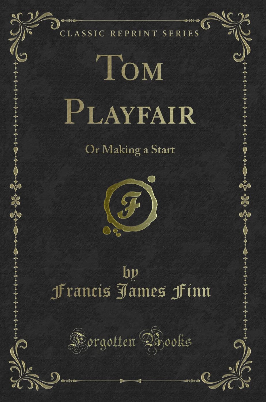 Tom Playfair: Or Making A Start (Classic Reprint)