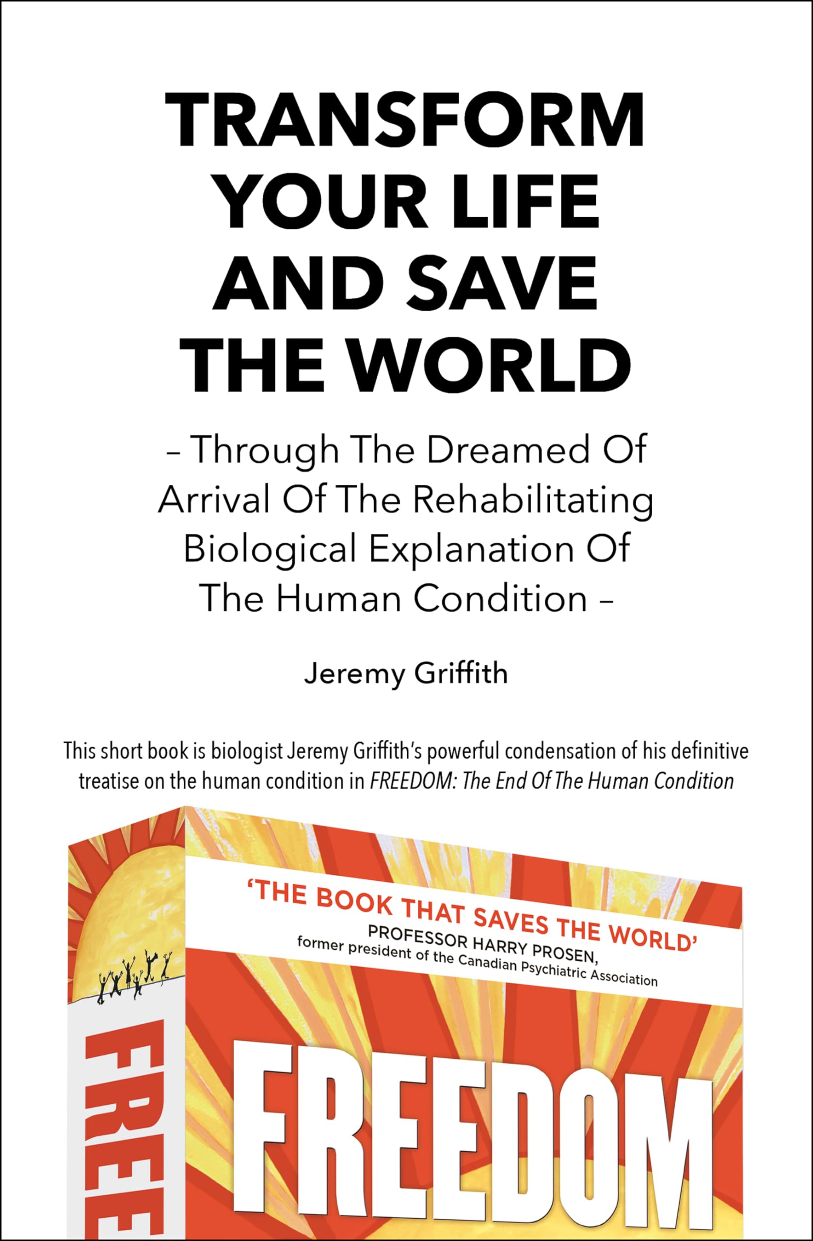 Transform Your Life And Save The World: Through The Dreamed Of Arrival Of The Rehabilitating Biological Explanation Of The Human
