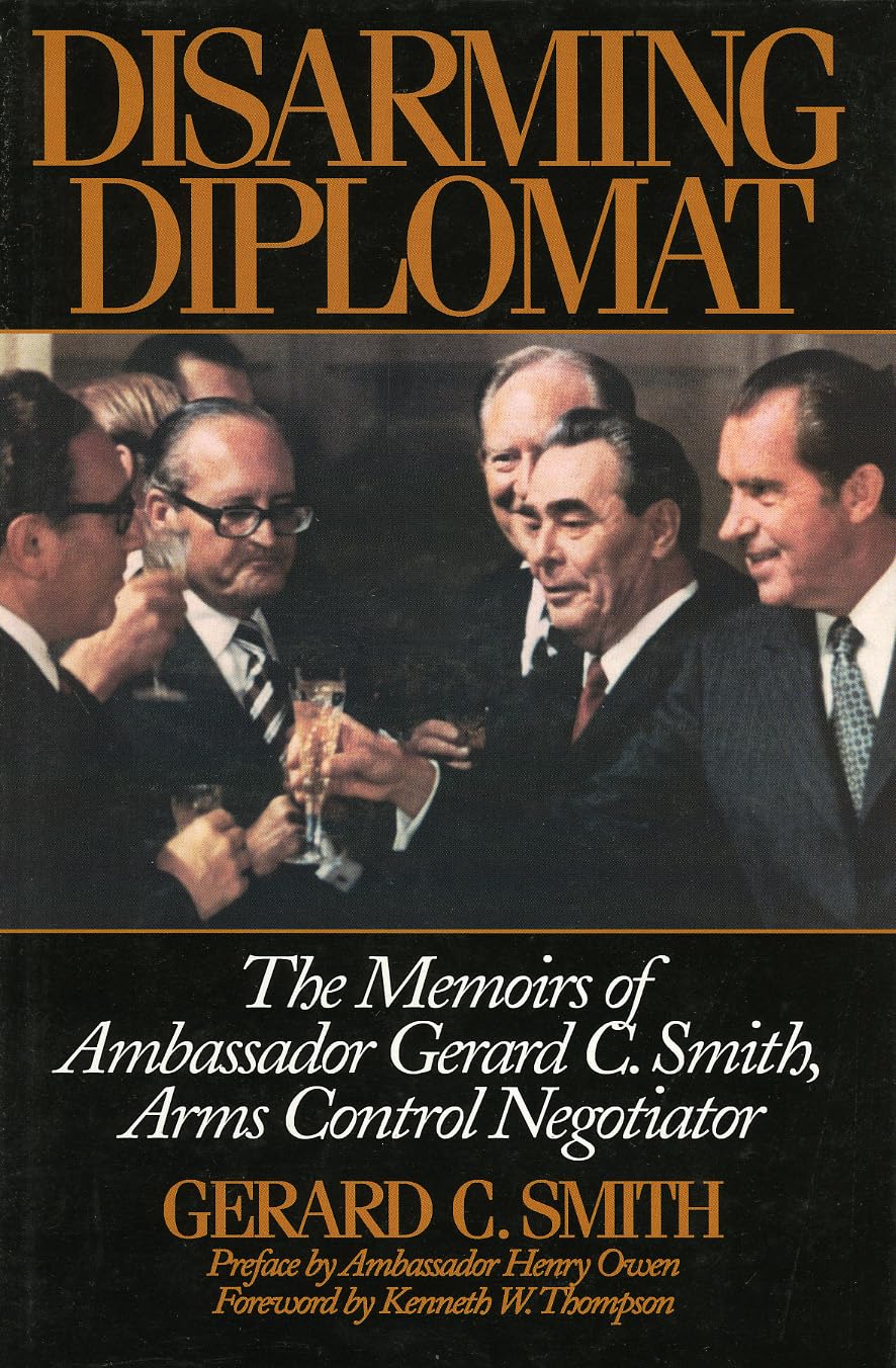 Disarming Diplomat: The Memoirs of Ambassador Gerard C. Smith, Arms Control Negotiator (W. Alton Jones Foundation Series on the 