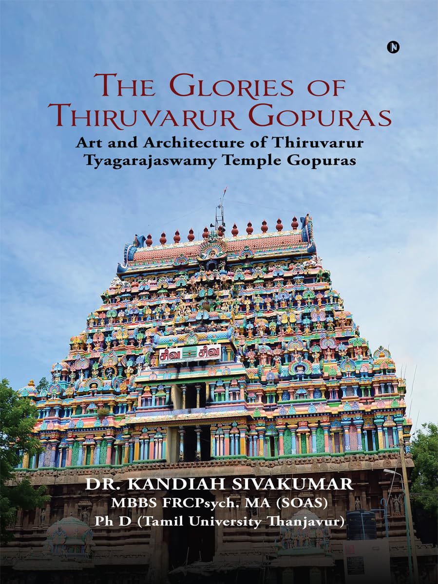 The Glories of Thiruvarur Gopuras: Art and Architecture of Thiruvarur Tyagarajaswamy Temple Gopuras