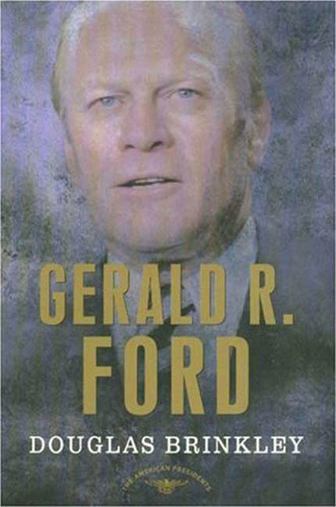 Gerald R. Ford (The American Presidents Series: The 38th President, 19741977)