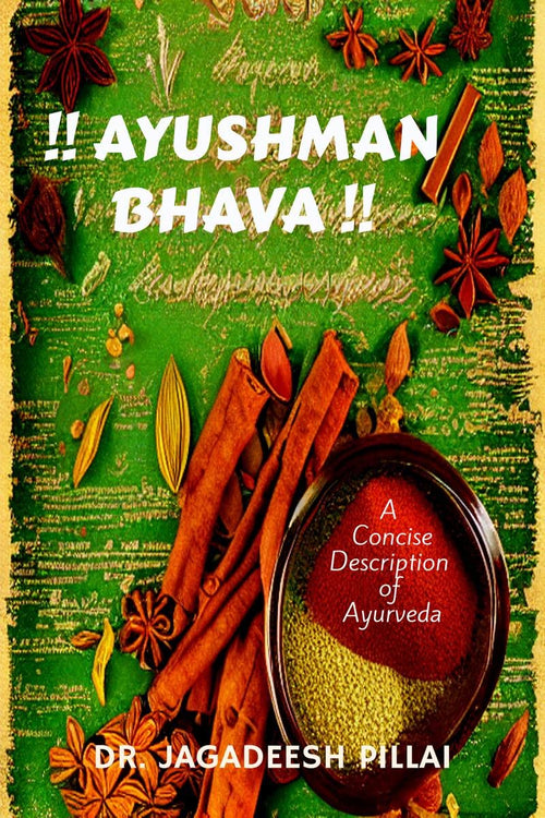 !! AYUSHMAN BHAVA !! : A Concise Description of Ayurveda