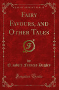 Fairy Favours, and Other Tales (Classic Reprint)