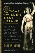 Oscar Wildes Last Stand: Decadence, Conspiracy, and the Most Outrageous Trial of the Century