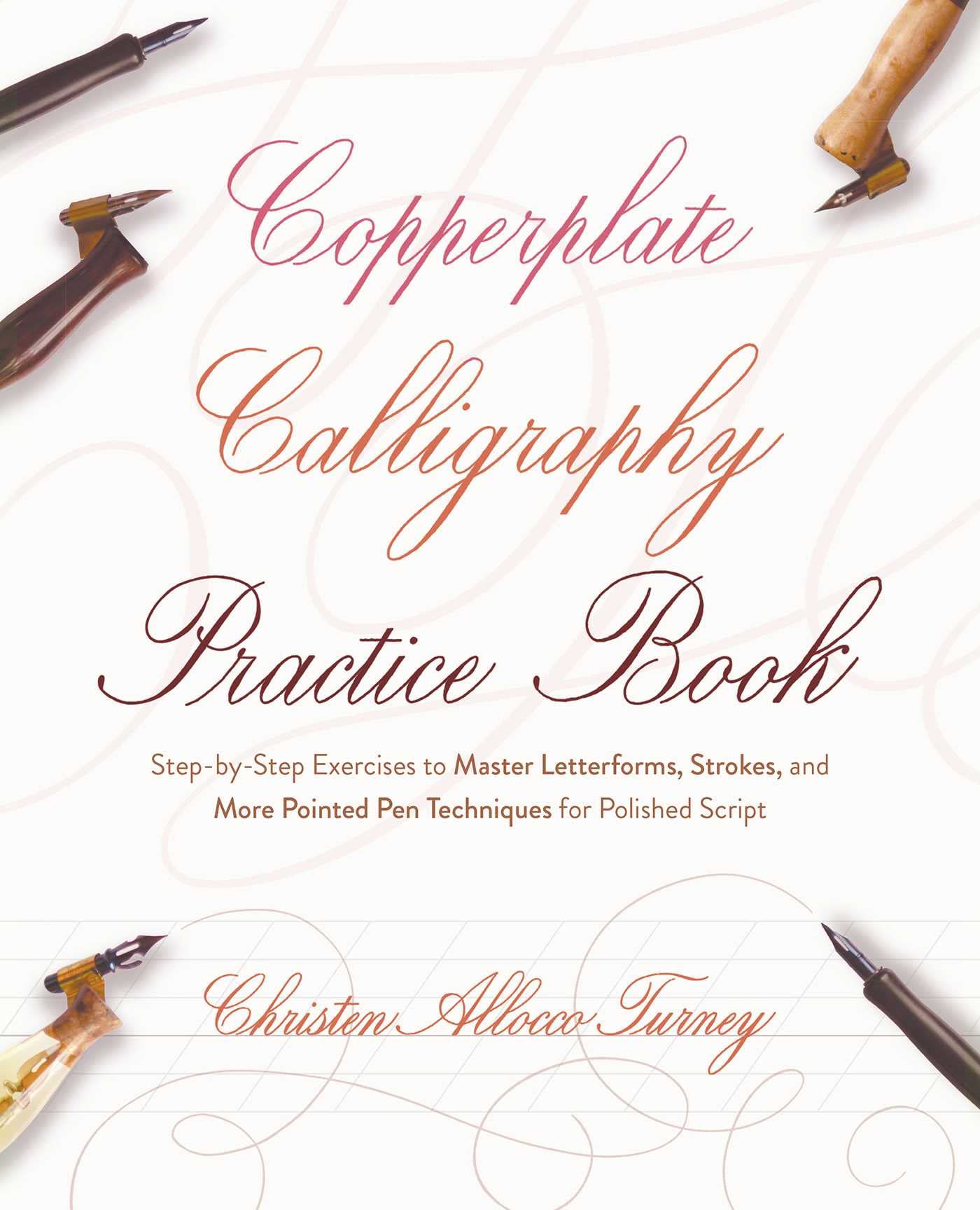 Copperplate Calligraphy Practice Book: StepbyStep Exercises to Master Letterforms, Strokes, and More Pointed Pen Techniques fo