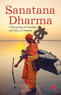 SANATANA DHARMA: Understanding the Knowledge and Ethics of Hinduism