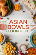Asian Bowls Cookbook : More than 80 Recipes for Delicious and Healthful Chinese, Thai, Indian, and Japanese Bowls (2022 Guide fo