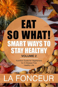 Eat So What! Smart Ways To Stay Healthy Volume 2 : Nutritional Food Guide For Vegetarians For A Disease Free Healthy Life (Mini 
