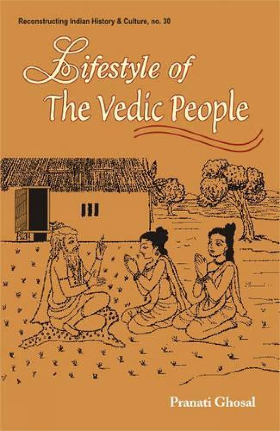 Lifestyle of the Vedic People: No. 30 (Reconstructing Indian History and Culture, No. 30)