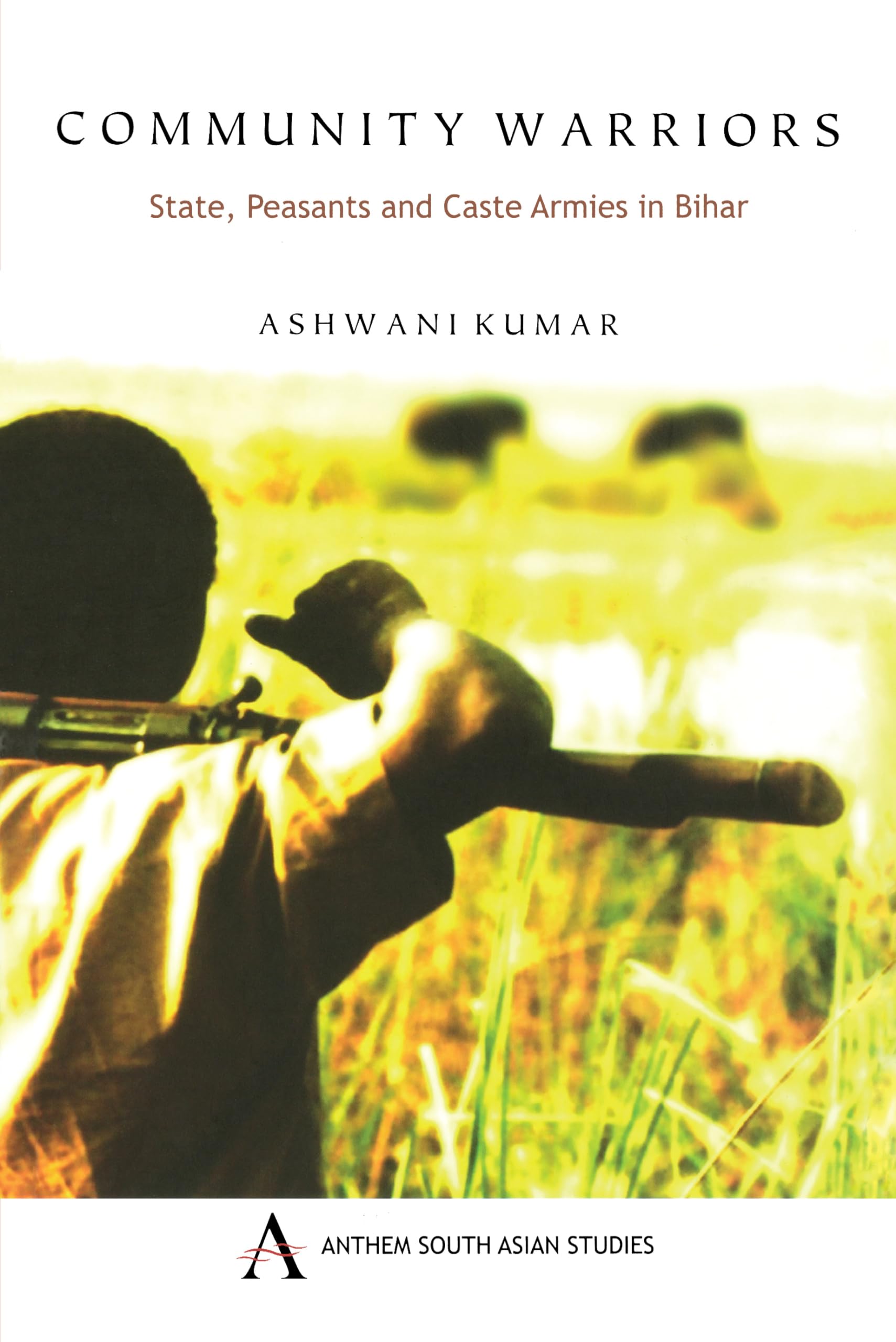 Community Warriors: State, Peasants and Caste Armies in Bihar (Anthem Press India)