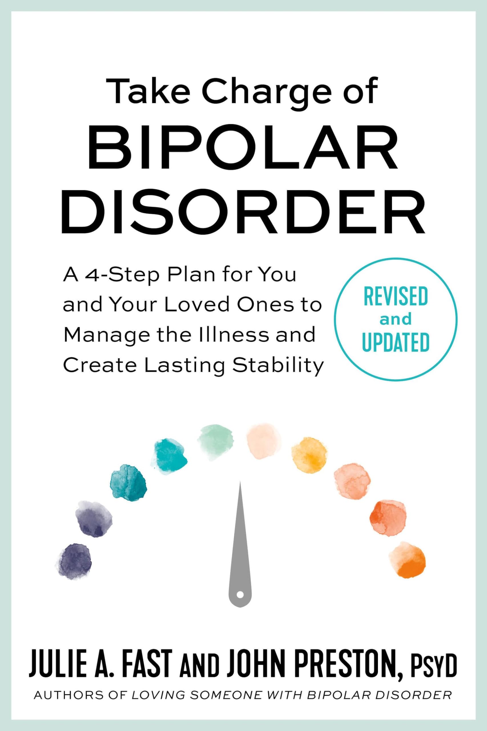 Take Charge of Bipolar Disorder: A 4Step Plan for You and Your Loved Ones to Manage the Illness and Create Lasting Stability