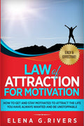 Law of Attraction for Motivation: How to Get and Stay Motivated to Attract the Life You Have Always Wanted and Be Unstoppable: 7