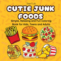 Cutie Junk Foods: Simple, Relaxing and Fun Coloring Books for Kids, Teens and Adults