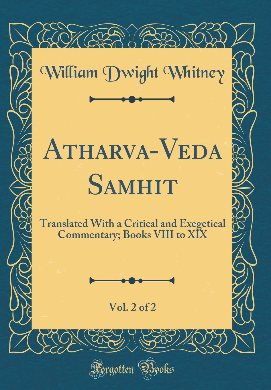 AtharvaVeda Samhit?, Vol. 2 of 2: Translated With a Critical and Exegetical Commentary; Books VIII to XIX (Classic Reprint)