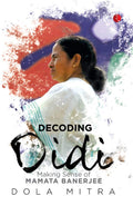 Decoding Didi: Making Sense Of Mamata Banerjee
