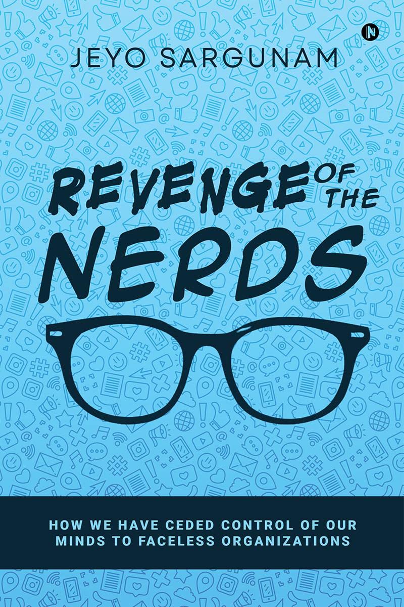 Revenge of the Nerds : How We Have Ceded Control of Our Minds to Faceless Organizations