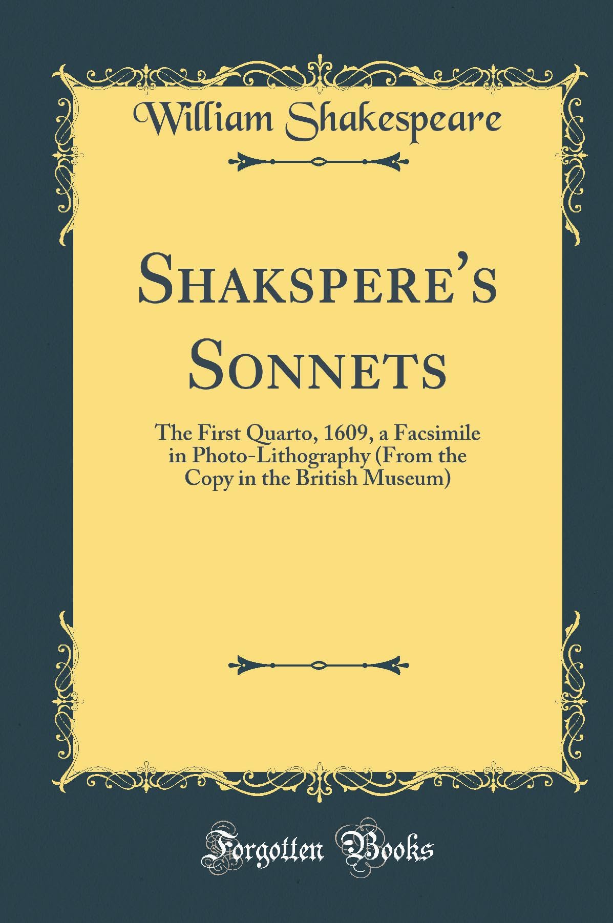 Shaksperes Sonnets: The First Quarto, 1609, a Facsimile in PhotoLithography (from the Copy in the British Museum) (Classic Re