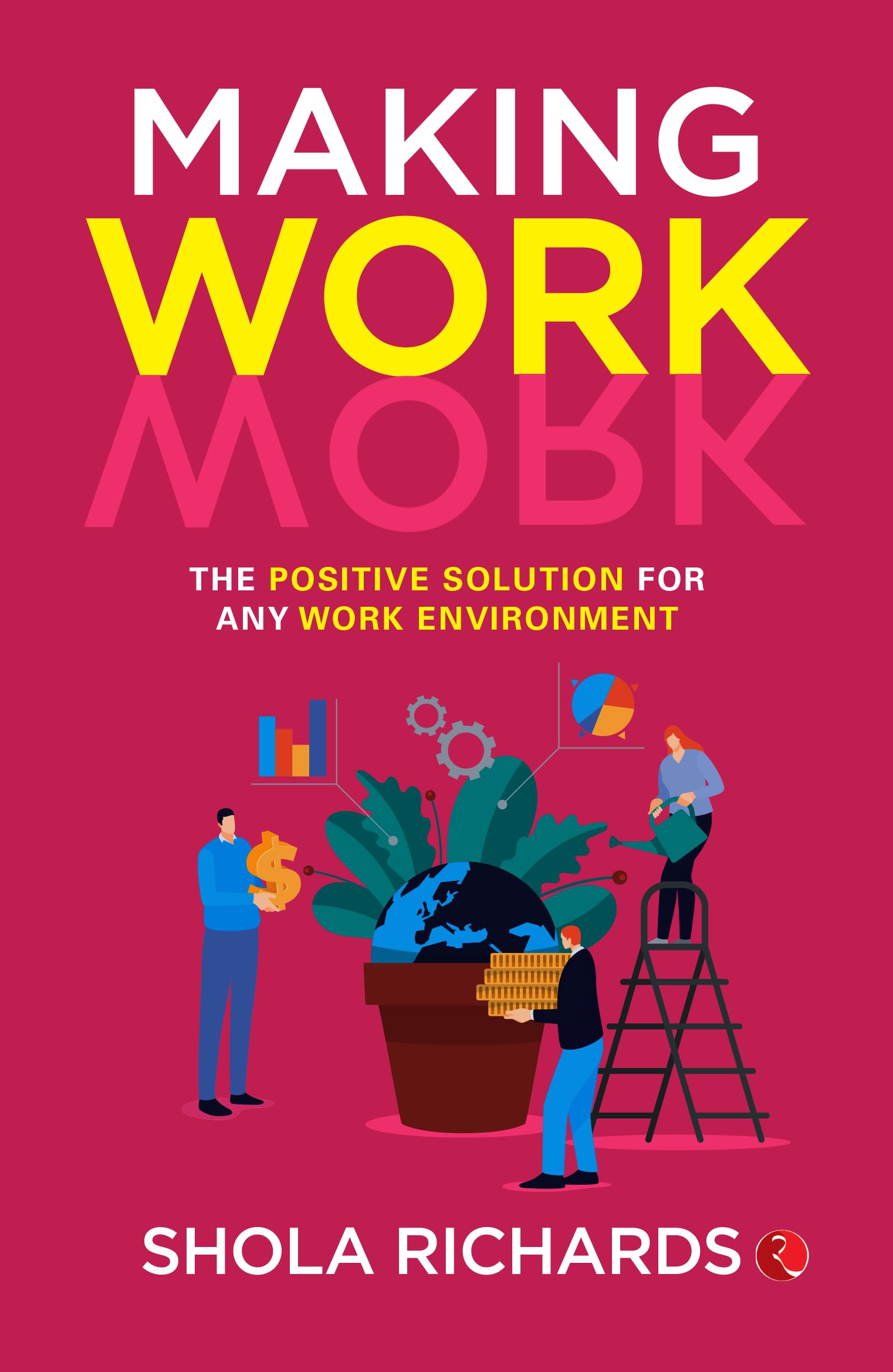 Making Work Work : The Positive Solution For Any Work Environment