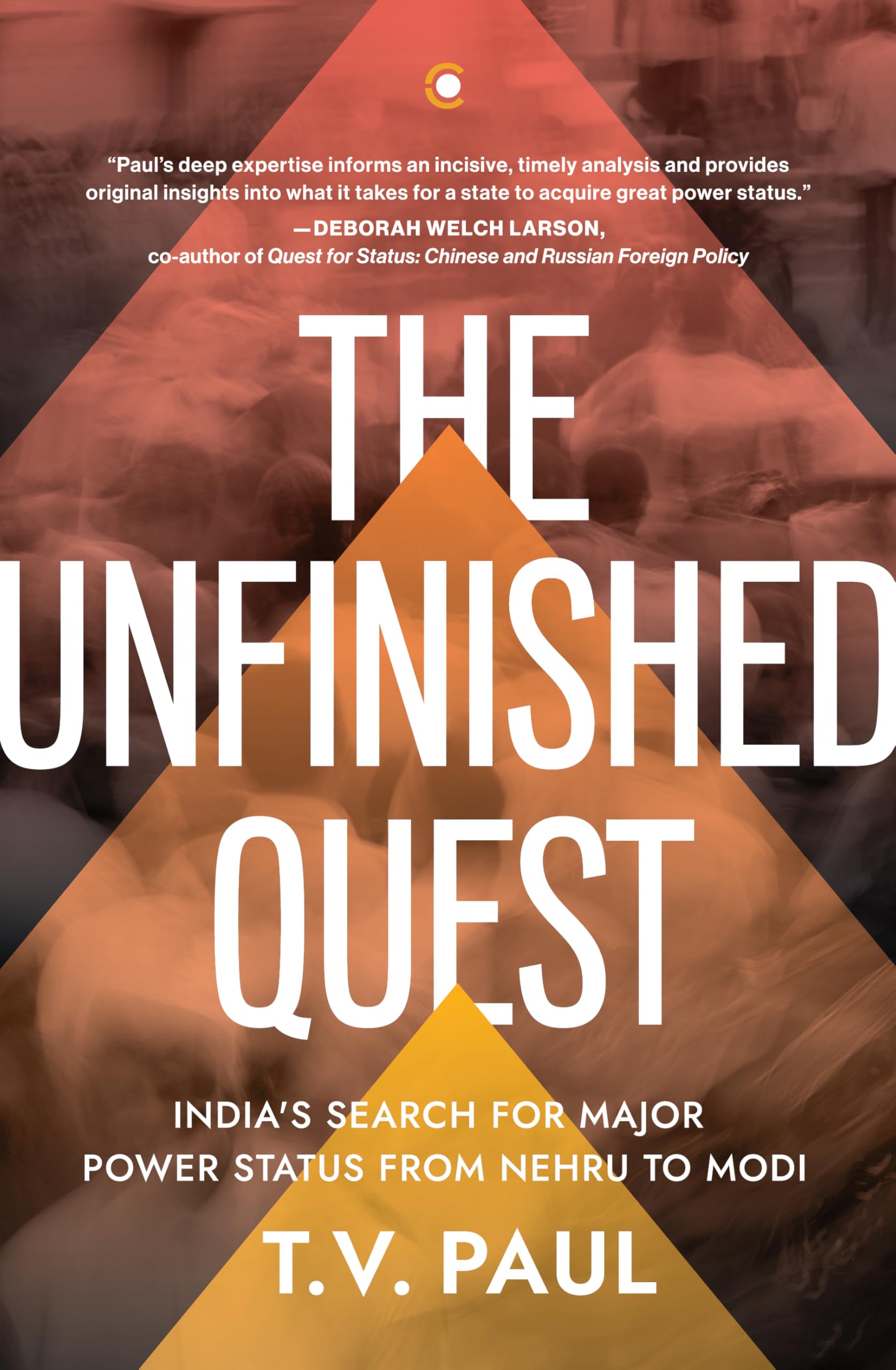 The Unfinished Quest: Indias Search for Major Power Status from Nehru to Modi