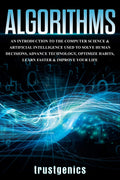 Algorithms: An Introduction to The Computer Science & Artificial Intelligence Used to Solve Human Decisions, Advance Technology,