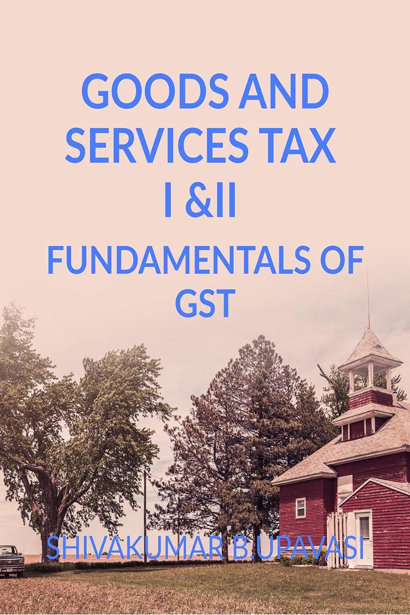 FUNDAMENTALS OF GST : GOODS AND SERVICES TAX