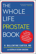 The Whole Life Prostate Book: Everything That Every Manat Every AgeNeeds to Know About Maintaining Optimal Prostate Health