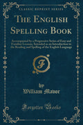 The English Spelling Book: Accompanied by a Progressive Series of Easy and Familiar Lessons, Intended as an Introduction to the 