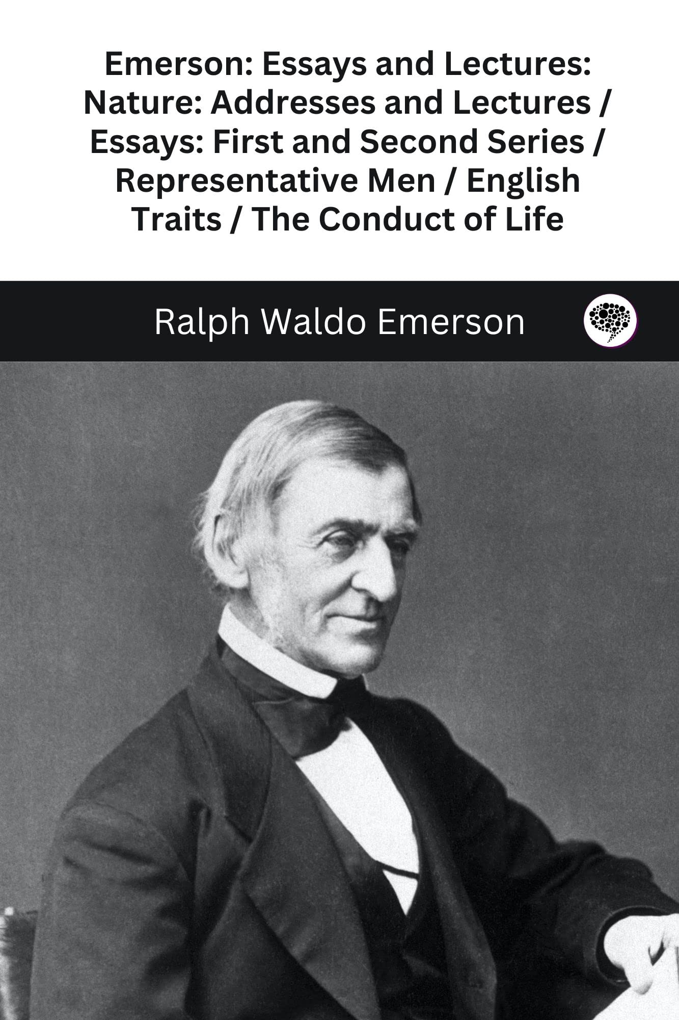 Emerson: Essays And Lectures: Nature: Addresses And Lectures / Essays: First And Second Series / Representative Men / English Tr