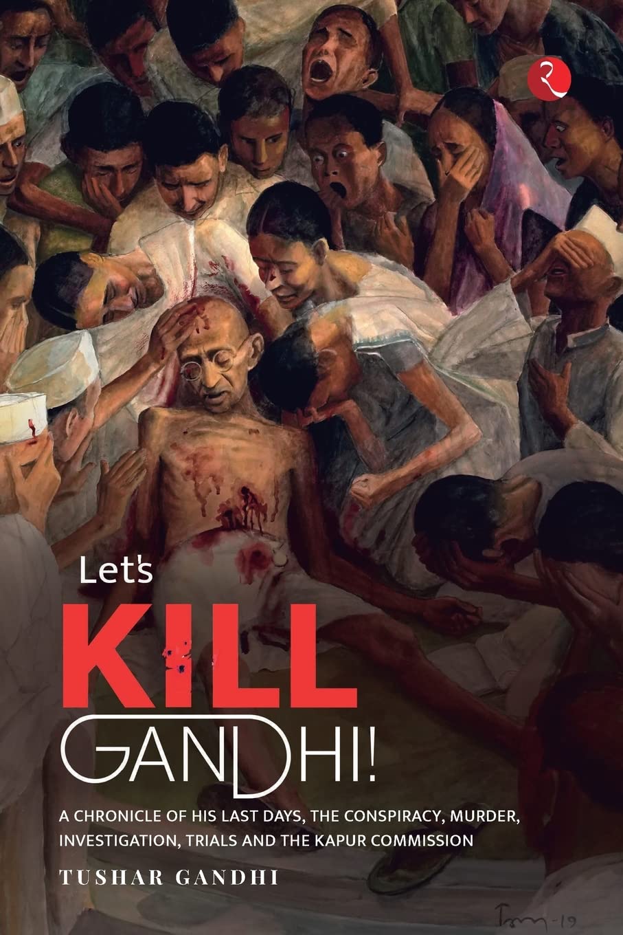 LETS KILL GANDHI: A CHRONICLE OF HIS LAST DAYS, THE CONSPIRACY, MURDER, INVESTIGATION, TRIALS AND THE KAPUR COMMISSION