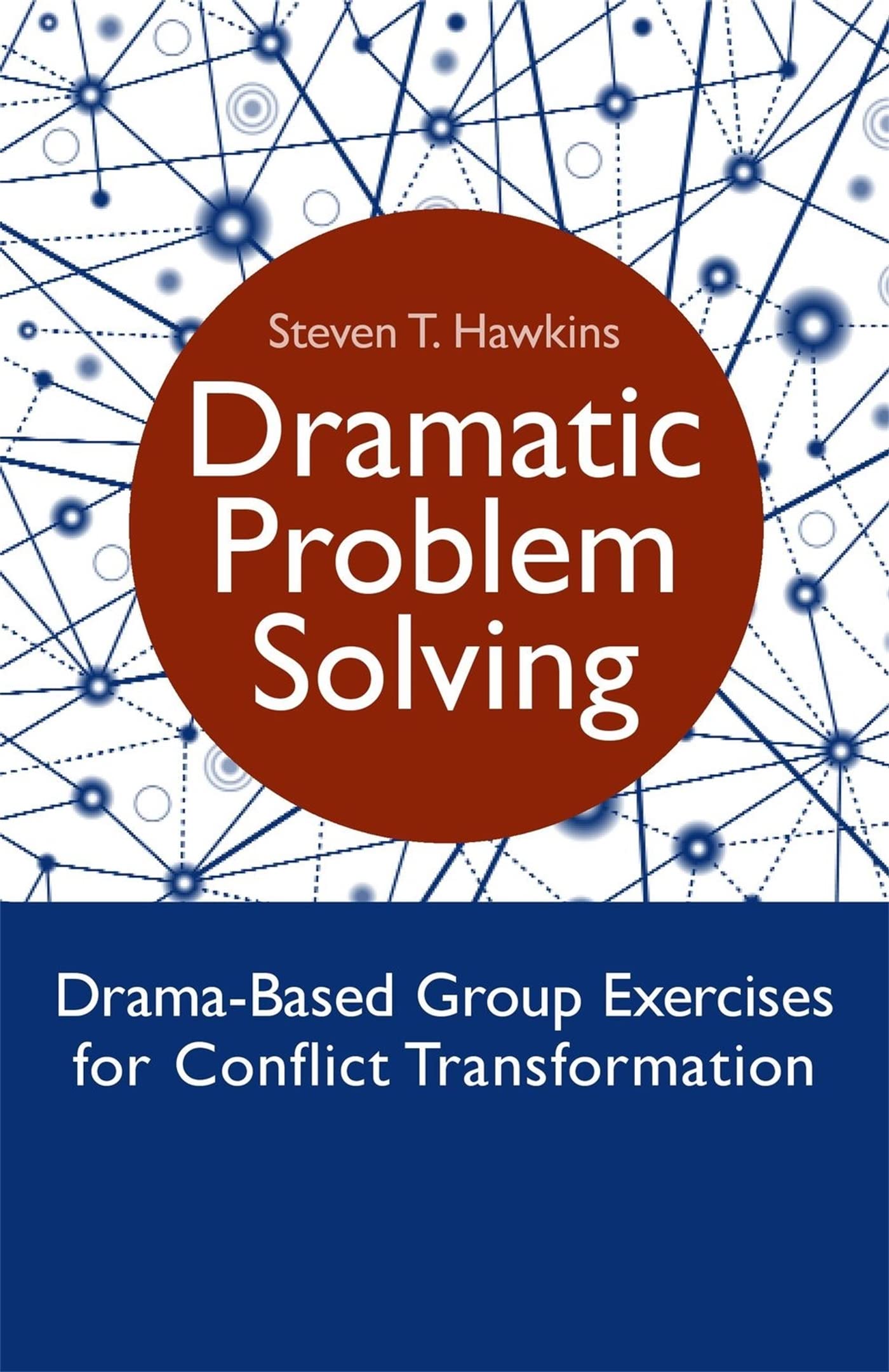 Dramatic Problem Solving: DramaBased Group Exercises for Conflict Transformation