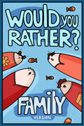 Would You Rather? Family Version: Would You Rather Questions Family Activities Edition