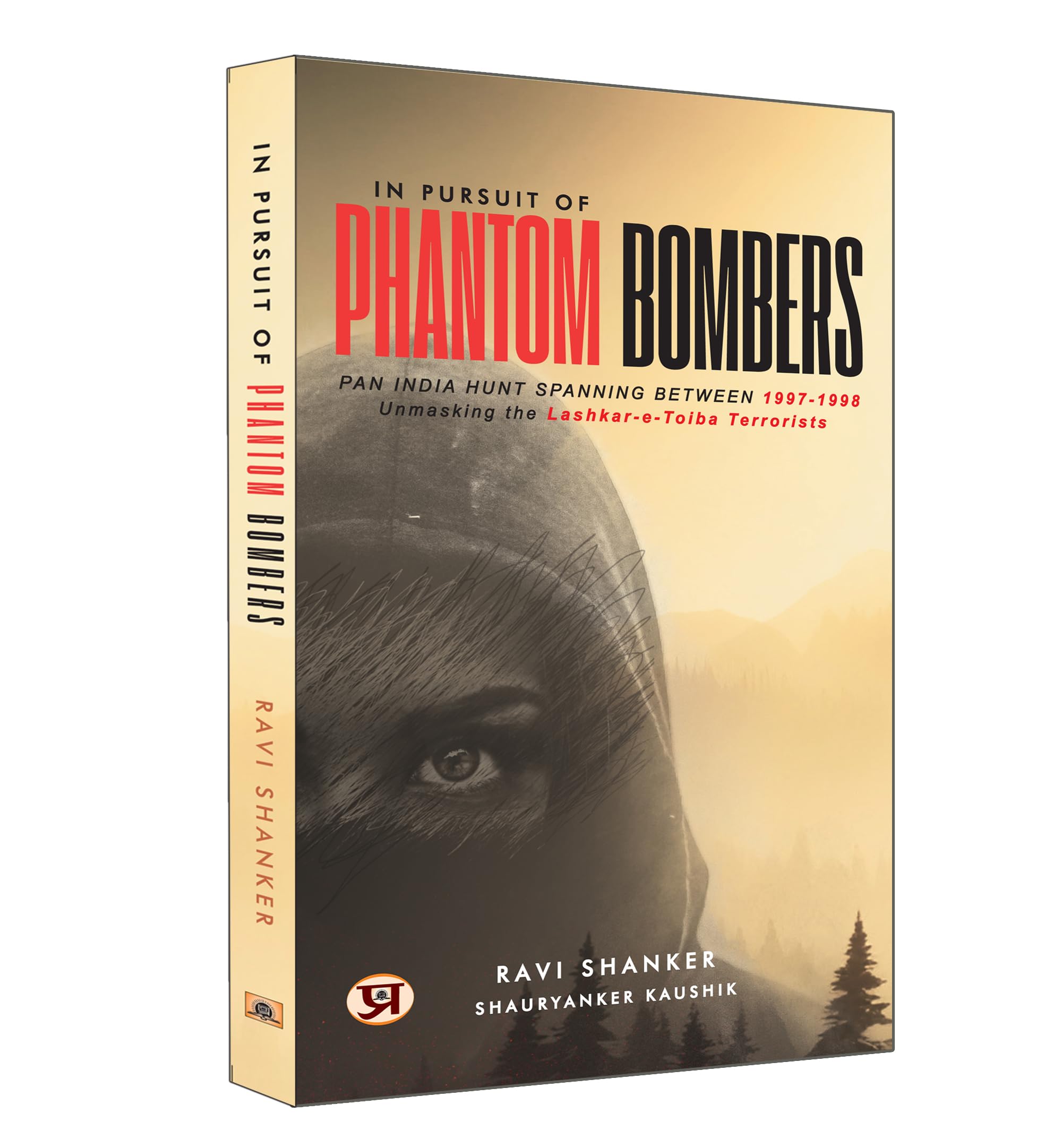 In Pursuit of Phantom Bombers : Pan India Hunt Spanning Between 19971998 (Unmasking The LashkerETaiba Terrorists)